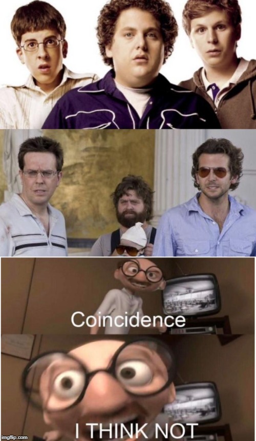 Perhaps... | image tagged in coincidence i think not,the hangover,superbad | made w/ Imgflip meme maker