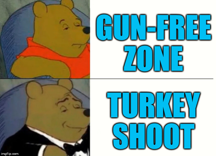 At least as viewed by the cynically opportunistic anti-self-defense political industry | GUN-FREE ZONE; TURKEY SHOOT | image tagged in fancy winnie the pooh meme,gun control,mass shooting,democrats,bloomberg,handgun control inc | made w/ Imgflip meme maker