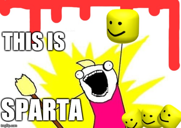 X All The Y | THIS IS; SPARTA | image tagged in memes,x all the y,this is sparta,fun | made w/ Imgflip meme maker