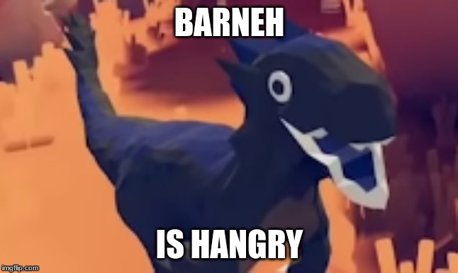 Barneh | BARNEH; IS HANGRY | image tagged in barneh,tabs | made w/ Imgflip meme maker