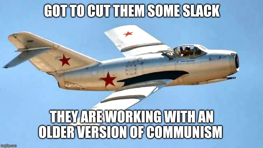 GOT TO CUT THEM SOME SLACK THEY ARE WORKING WITH AN OLDER VERSION OF COMMUNISM | made w/ Imgflip meme maker