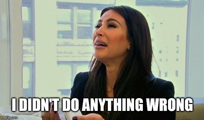 Kim Kardashian Crying  | I DIDN'T DO ANYTHING WRONG | image tagged in kim kardashian crying | made w/ Imgflip meme maker