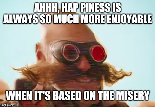 Pingas 2019 | AHHH, HAP PINESS IS ALWAYS SO MUCH MORE ENJOYABLE; WHEN IT'S BASED ON THE MISERY | image tagged in pingas 2019,pingas,piness,pingas memes,funny memes,memes | made w/ Imgflip meme maker