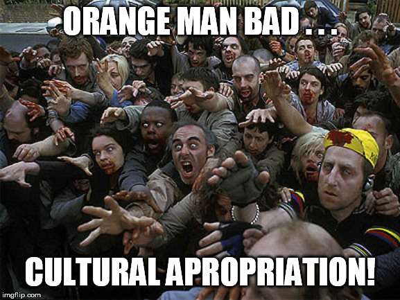 Zombies Approaching | ORANGE MAN BAD . . . CULTURAL APROPRIATION! | image tagged in zombies approaching | made w/ Imgflip meme maker