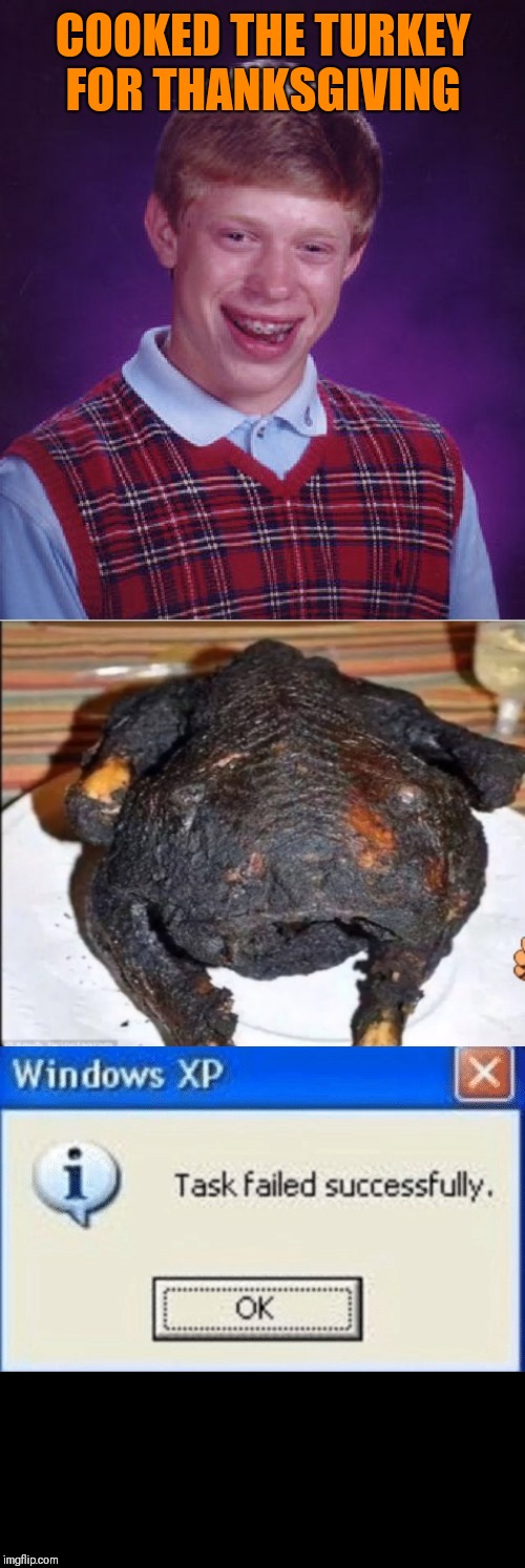 "Dark" meat | COOKED THE TURKEY FOR THANKSGIVING | image tagged in memes,bad luck brian,task failed successfully,thanksgiving,44colt,turkey | made w/ Imgflip meme maker