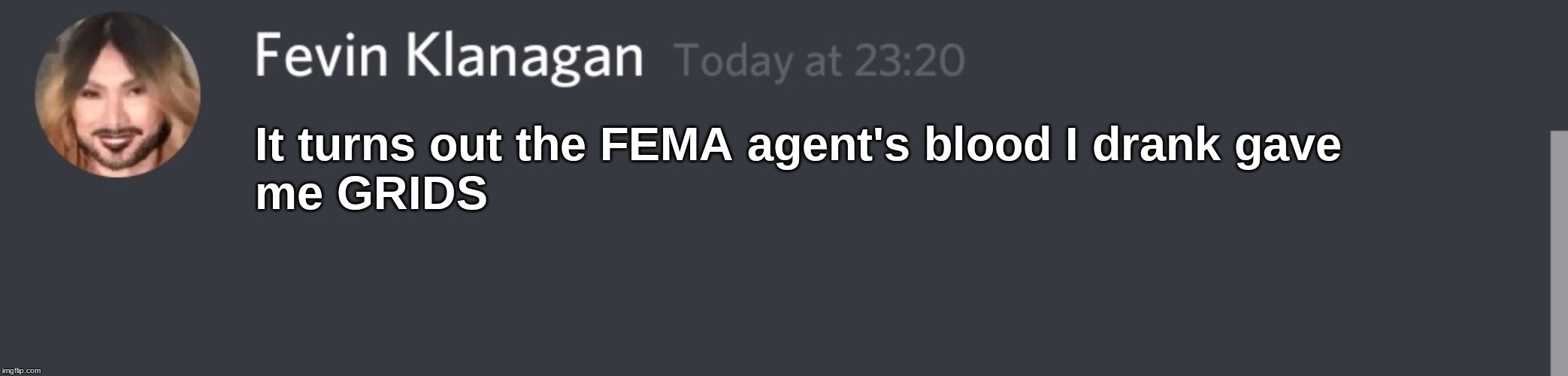 It turns out the FEMA agent's blood I drank gave 
me GRIDS | made w/ Imgflip meme maker