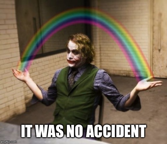 Joker Rainbow Hands Meme | IT WAS NO ACCIDENT | image tagged in memes,joker rainbow hands | made w/ Imgflip meme maker