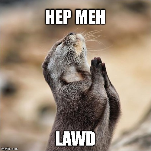 Praying Otter | HEP MEH; LAWD | image tagged in praying otter | made w/ Imgflip meme maker