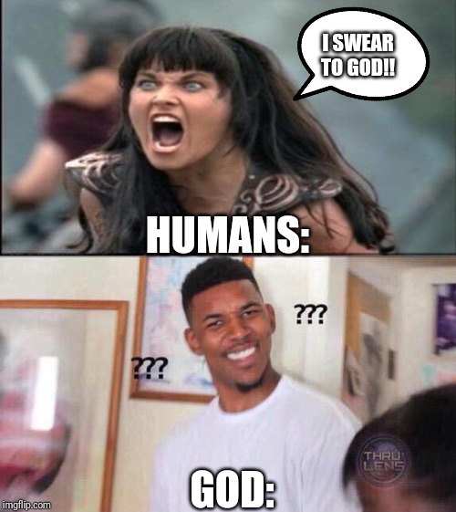 I SWEAR TO GOD!! HUMANS:; GOD: | image tagged in black guy confused | made w/ Imgflip meme maker