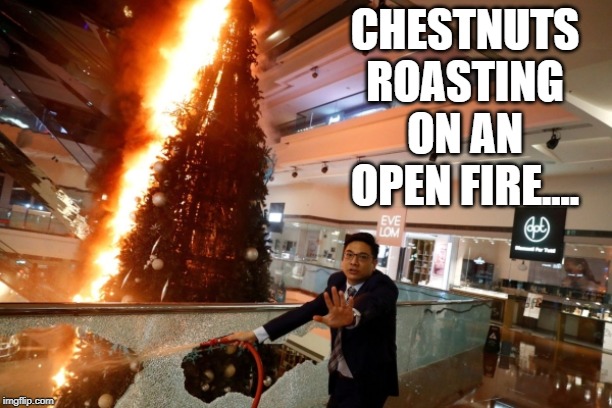 CHESTNUTS ROASTING ON AN OPEN FIRE.... | image tagged in xmas | made w/ Imgflip meme maker