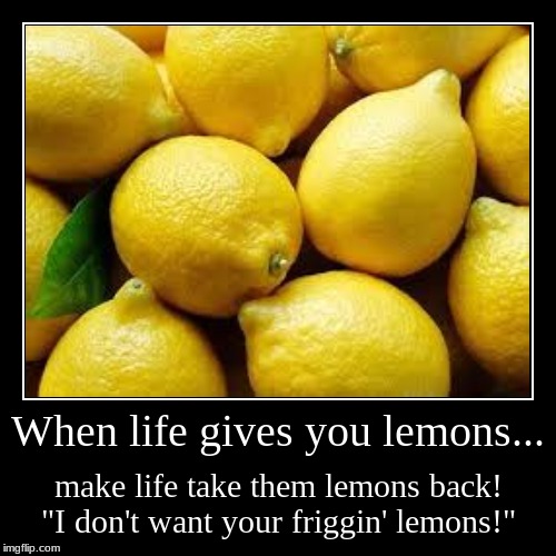 image tagged in funny,demotivationals,when life gives you lemons | made w/ Imgflip demotivational maker