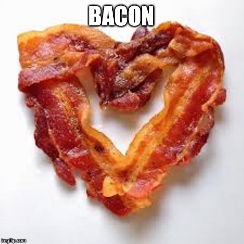 BACON IT’S ALWAYS THE ANSWER | image tagged in bacon | made w/ Imgflip meme maker