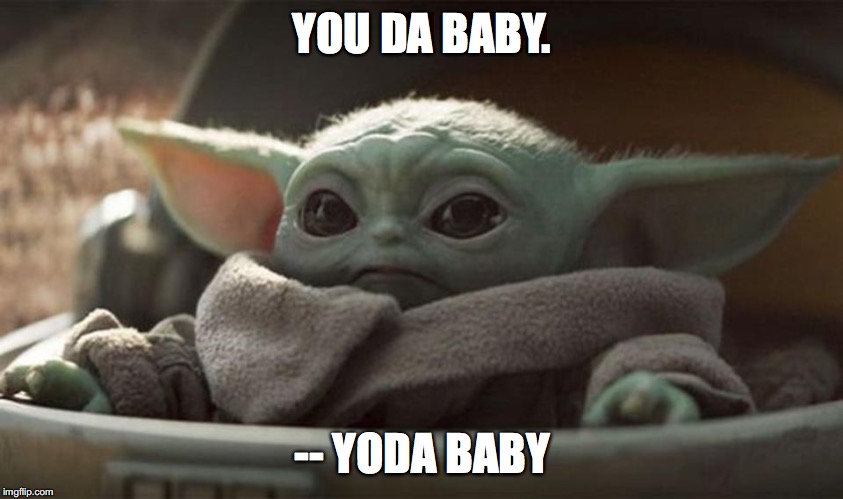 YOU DA BABY. -- YODA BABY | made w/ Imgflip meme maker