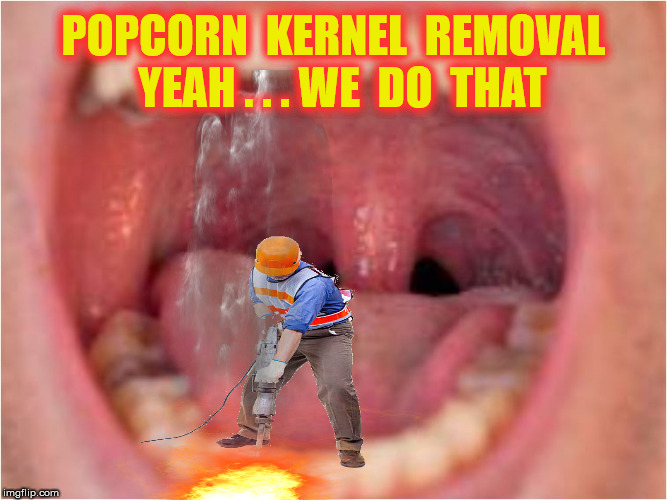 POPCORN  KERNEL  REMOVAL   YEAH . . . WE  DO  THAT | made w/ Imgflip meme maker