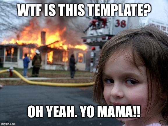 Disaster Girl | WTF IS THIS TEMPLATE? OH YEAH. YO MAMA!! | image tagged in memes,disaster girl | made w/ Imgflip meme maker