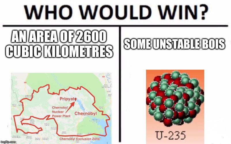 Who Would Win? | AN AREA OF 2600 CUBIC KILOMETRES; SOME UNSTABLE BOIS | image tagged in memes,who would win | made w/ Imgflip meme maker