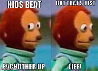 BUT THAT'S JUST; KIDS BEAT; EACHOTHER UP; LIFE! | made w/ Imgflip meme maker