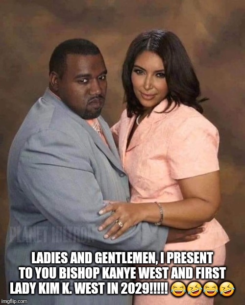 The Reverend | LADIES AND GENTLEMEN, I PRESENT TO YOU BISHOP KANYE WEST AND FIRST LADY KIM K. WEST IN 2029!!!!! 😂🤣😂🤣 | image tagged in kayne west,kayne,kim kardashian,kardashians,kardashian,kim kardashian crying | made w/ Imgflip meme maker