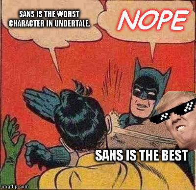 Batman Slapping Robin Meme | SANS IS THE WORST CHARACTER IN UNDERTALE. NOPE; SANS IS THE BEST | image tagged in memes,batman slapping robin | made w/ Imgflip meme maker