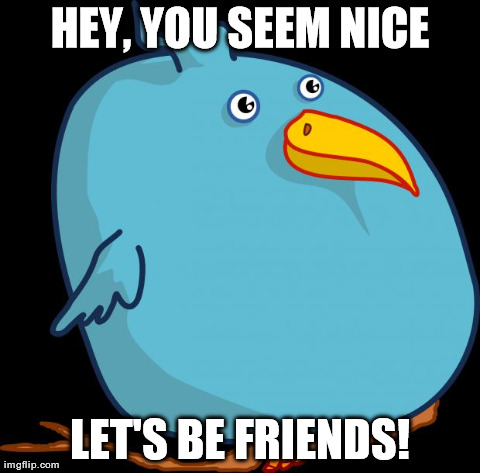 HEY, YOU SEEM NICE LET'S BE FRIENDS! | made w/ Imgflip meme maker