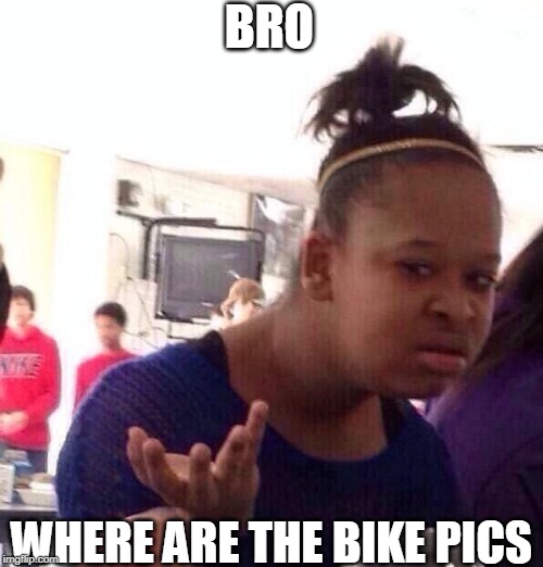 bike pics |  BRO; WHERE ARE THE BIKE PICS | image tagged in memes,black girl wat,bike pictures,where are the bikes | made w/ Imgflip meme maker
