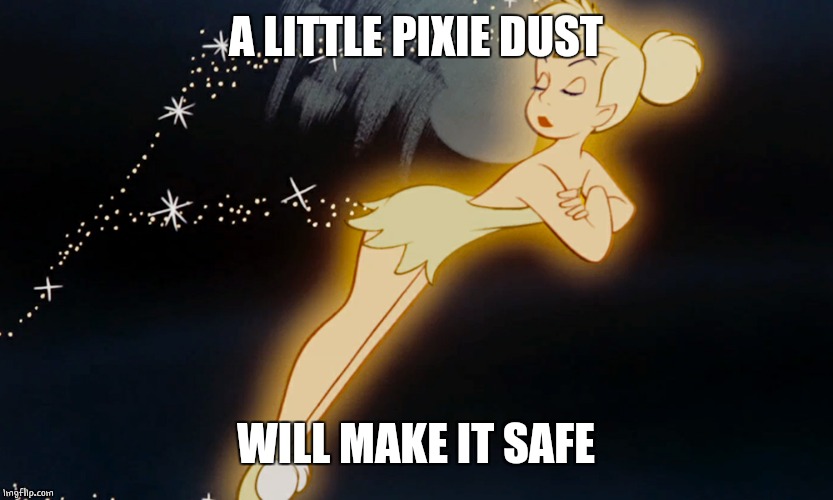 Tinkerbell | A LITTLE PIXIE DUST WILL MAKE IT SAFE | image tagged in tinkerbell | made w/ Imgflip meme maker