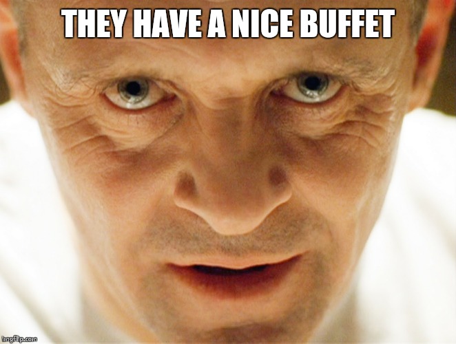 haniball lector | THEY HAVE A NICE BUFFET | image tagged in haniball lector | made w/ Imgflip meme maker