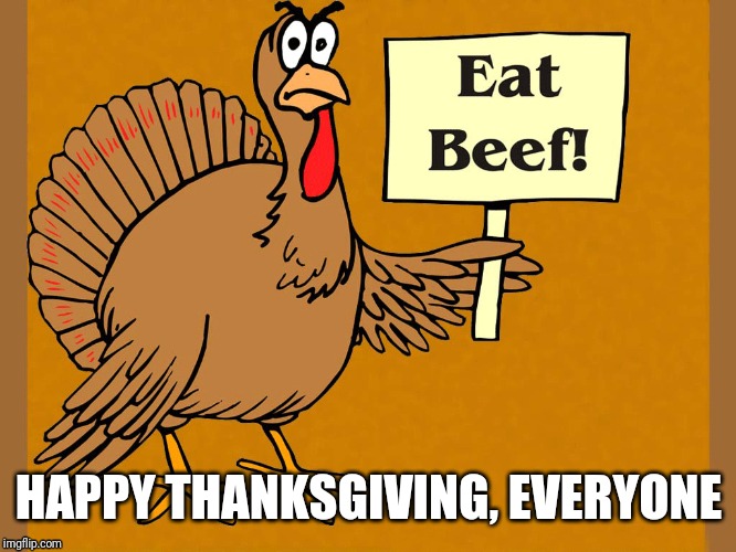 HAPPY THANKSGIVING, EVERYONE | image tagged in memes,thanksgiving,funny | made w/ Imgflip meme maker