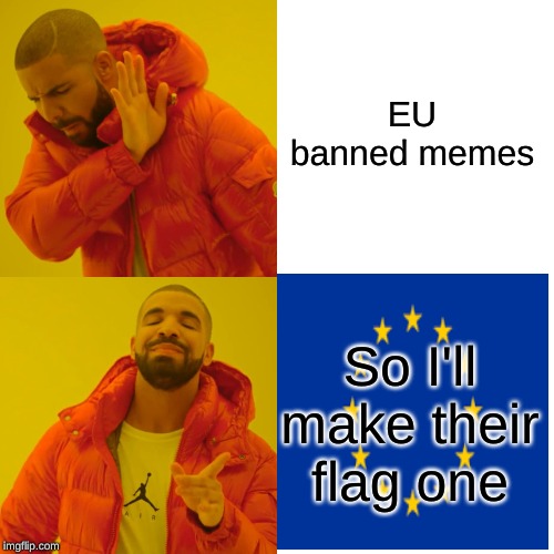 Drake Hotline Bling Meme | EU banned memes; So I'll make their flag one | image tagged in memes,drake hotline bling | made w/ Imgflip meme maker