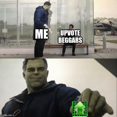 Hulk Taco | ME; UPVOTE BEGGARS | image tagged in hulk taco | made w/ Imgflip meme maker