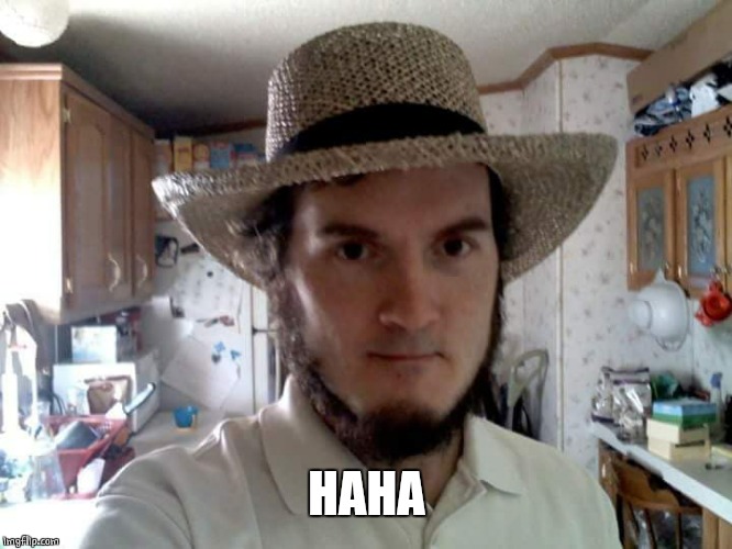 AMISH GUY | HAHA | image tagged in amish guy | made w/ Imgflip meme maker