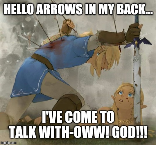 Link and zelda | HELLO ARROWS IN MY BACK... I'VE COME TO TALK WITH-OWW! GOD!!! | image tagged in link and zelda | made w/ Imgflip meme maker