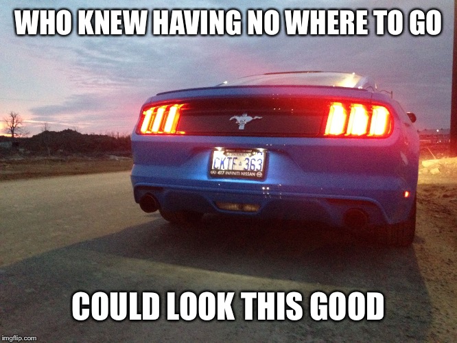 WHO KNEW HAVING NO WHERE TO GO; COULD LOOK THIS GOOD | image tagged in cars | made w/ Imgflip meme maker