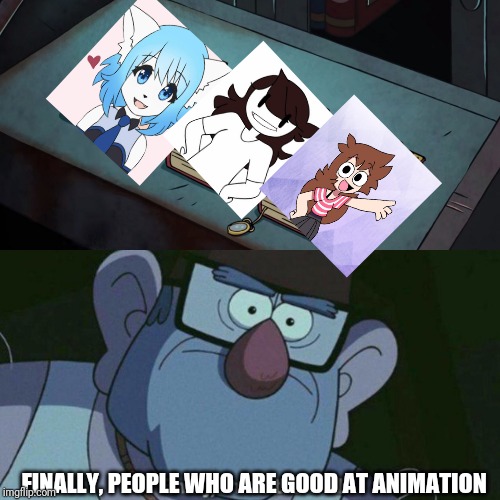 I Have Them all | FINALLY, PEOPLE WHO ARE GOOD AT ANIMATION | image tagged in i have them all | made w/ Imgflip meme maker
