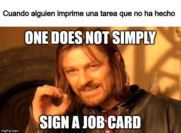 Doing the OJT | Cuando alguien imprime una tarea que no ha hecho; ONE DOES NOT SIMPLY; SIGN A JOB CARD | image tagged in memes,one does not simply,tma,aircraft,maintenance,ojt | made w/ Imgflip meme maker