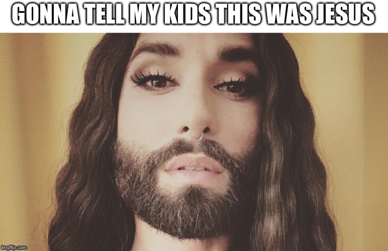 GONNA TELL MY KIDS THIS WAS JESUS | image tagged in jesus,gonna tell my kids,drag queen | made w/ Imgflip meme maker