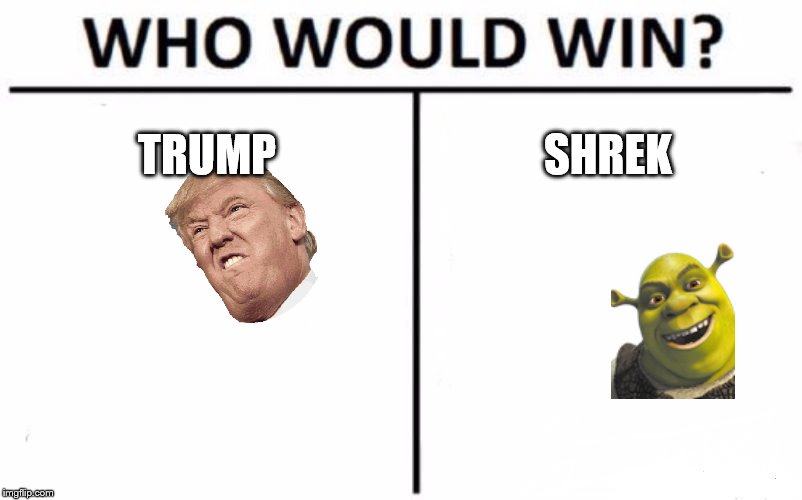 Who Would Win? | TRUMP; SHREK | image tagged in memes,who would win | made w/ Imgflip meme maker