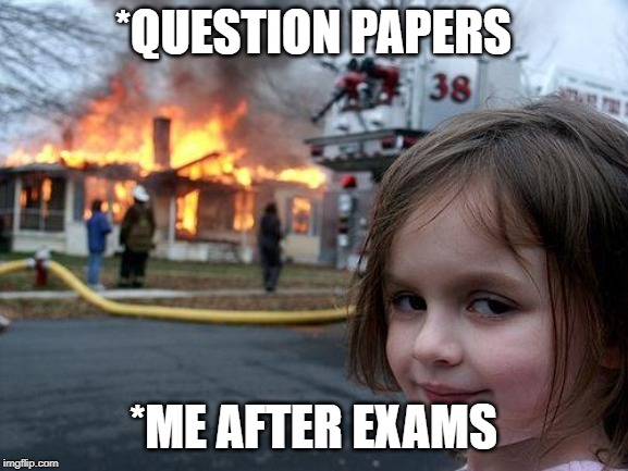 Disaster Girl Meme | *QUESTION PAPERS; *ME AFTER EXAMS | image tagged in memes,disaster girl | made w/ Imgflip meme maker
