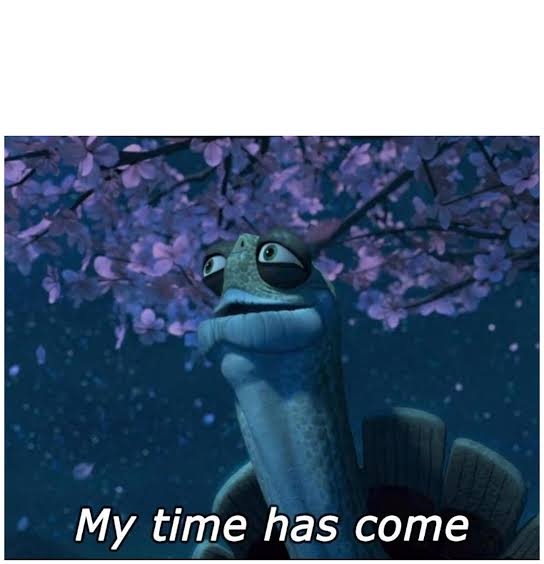 My time has come Blank Meme Template