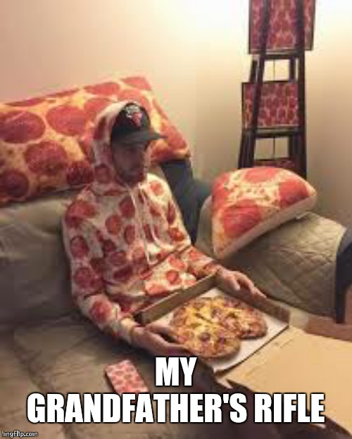 PIZZA MAN | MY GRANDFATHER'S RIFLE | image tagged in pizza man | made w/ Imgflip meme maker