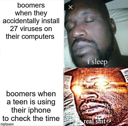 Sleeping Shaq | boomers when they accidentally install 27 viruses on their computers; boomers when a teen is using their iphone to check the time | image tagged in memes,sleeping shaq | made w/ Imgflip meme maker