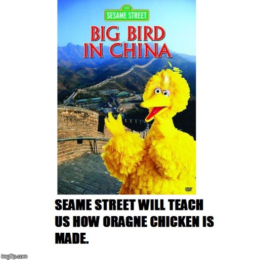 Poor Big bird | image tagged in big bird,sesame street,chinese food,pbs,china,muppets | made w/ Imgflip meme maker