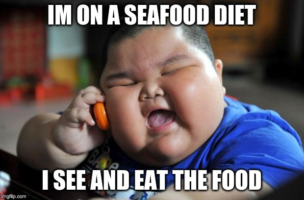 Fat Asian Kid | IM ON A SEAFOOD DIET; I SEE AND EAT THE FOOD | image tagged in fat asian kid | made w/ Imgflip meme maker