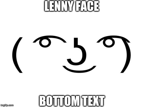 LENNY FACE; BOTTOM TEXT | image tagged in lenny face | made w/ Imgflip meme maker