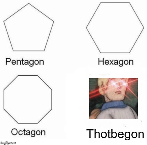 Pentagon Hexagon Octagon Meme | Thotbegon | image tagged in memes,pentagon hexagon octagon,funny,scooby doo,be gone thot,begone thot | made w/ Imgflip meme maker