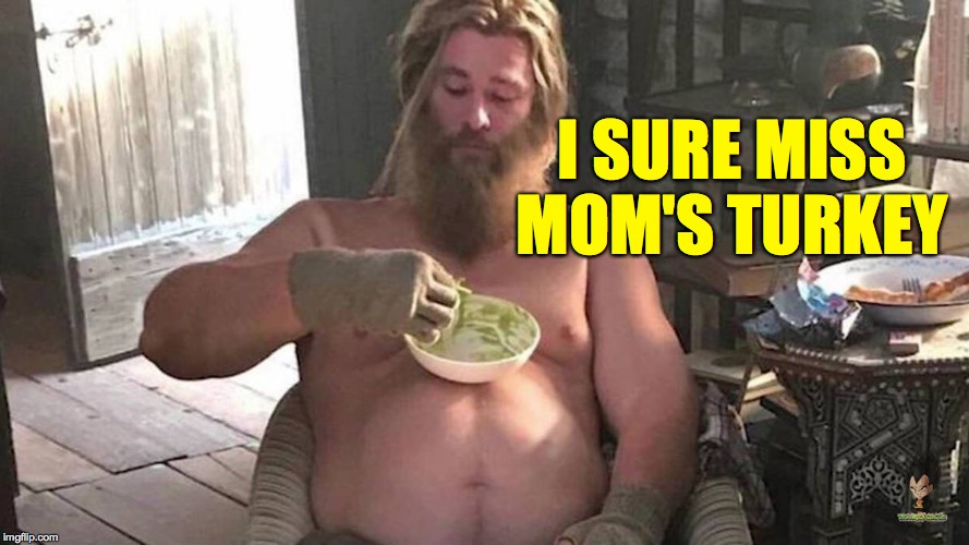 Fat Thor | I SURE MISS MOM'S TURKEY | image tagged in fat thor | made w/ Imgflip meme maker