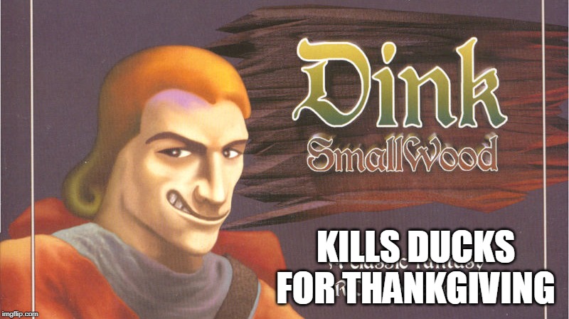 Dink Smallwood kills ducks for thanksgiving | KILLS DUCKS FOR THANKGIVING | image tagged in duck,ducks,dink smallwood,thanksgiving | made w/ Imgflip meme maker