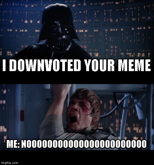 Star Wars No | I DOWNVOTED YOUR MEME; ME: NOOOOOOOOOOOOOOOOOOOOOOO | image tagged in memes,star wars no | made w/ Imgflip meme maker