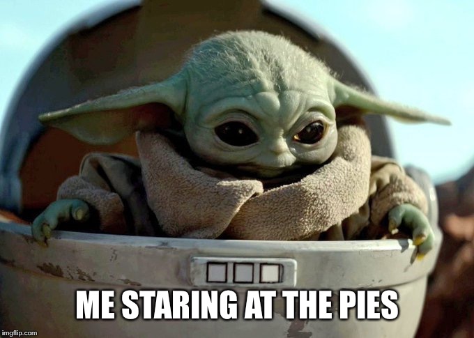 baby yoda looking down | ME STARING AT THE PIES | image tagged in baby yoda looking down | made w/ Imgflip meme maker