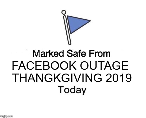 Marked Safe From | FACEBOOK OUTAGE 
THANGKGIVING 2019 | image tagged in memes,marked safe from | made w/ Imgflip meme maker